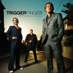 Triggerfinger : All This Dancin' Around